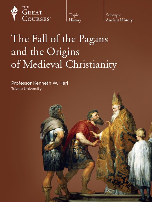 Title details for The Fall of the Pagans and the Origins of Medieval Christianity by Kenneth W. Harl - Available